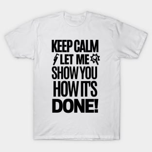 Keep calm, let me show you how it's done! T-Shirt